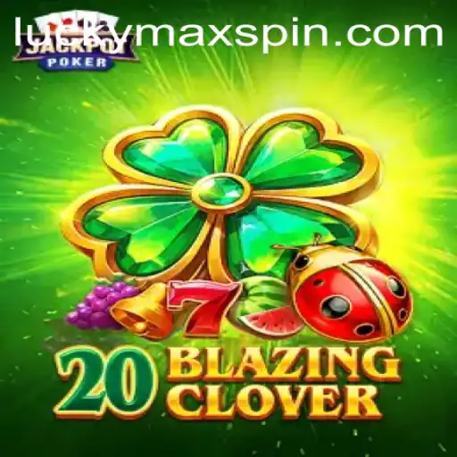 Discover the Thrills and Unpredictability of 20BlazingClover with LuckyMax
